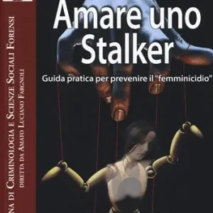 Consegna Rapida Amare uno stalker. Guida pratica per prevenire il «femminicidio»