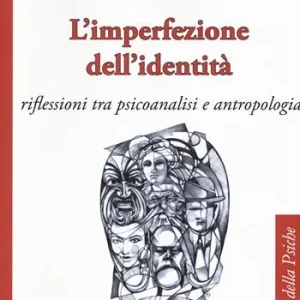 L‘ imperfezione dell‘identità. Riflessioni tra psicoanalisi e antropologia Ultime Pezzi