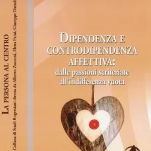 Dipendenza e controdipendenza affettiva dalle passioni scriteriate all‘indifferenza vuota Compra Adesso