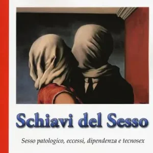 Schiavi del sesso. Sesso patologico, eccessi, dipendenza e tecnosex Prezzo Ridotto