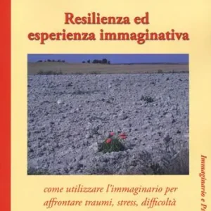 Quantità Limitata Resilienza ed esperienza immaginativa. Come utilizzare l‘immaginario per affrontare traumi, stress, difficoltà e promuovere la crescita personale