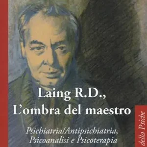 Novità Laing R.D., l‘ombra del grande maestro. Psichiatria/antipsichiatria, psicoanalisi e psicoterapia