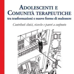 Adolescenti e comunità terapeutiche tra trasformazioni e nuove forme di malessere Reso Gratuito