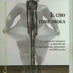 Il cibo come droga. Un approccio integrato ai disturbi del comportamento alimentare nel XXI secolo Vendita Finale