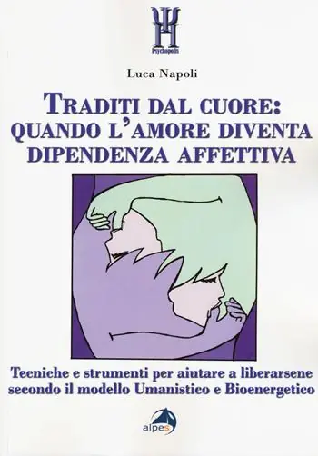 Occasione Traditi dal cuore quando l‘amore diventa dipendenza affettiva. Tecniche e strumenti per aiutare a liberarsene secondo il modello umanistico e bioenergetico