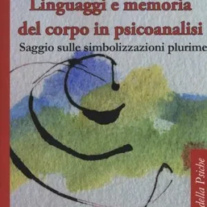 Ordina Subito Linguaggi e memoria del corpo in psicoanalisi. Saggio sulle simbolizzazioni plurime