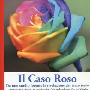 Promozione Esclusiva Il caso Roso. Da uno studio forense la rivelazione del terzo sesso. Problematiche legali, antropologiche, criminologiche sul sex and gender