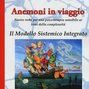 Anemoni in viaggio. Il modello sistemico integrato. Nuove rotte per una psicoterapia sensibile ai temi della complessità Miglior Prezzo