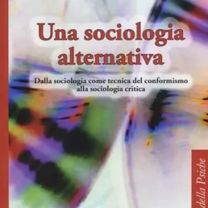 Scelto Dai Clienti Una sociologia alternativa. Dalla sociologia come tecnica del conformismo alla sociologia critica