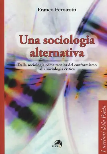 Scelto Dai Clienti Una sociologia alternativa. Dalla sociologia come tecnica del conformismo alla sociologia critica