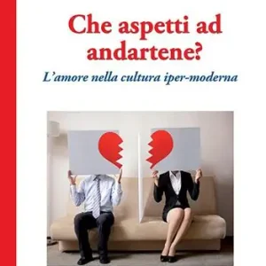 Che aspetti ad andartene? L‘amore nella cultura iper-moderna Affare