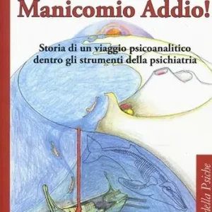 Saldi Manicomio addio! Storia di un viaggio psicoanalitico dentro gli strumenti della psichiatria