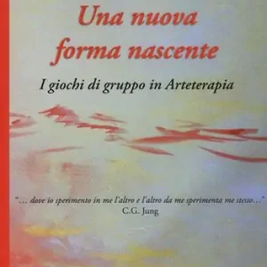 Una nuova forma nascente. I giochi di gruppo in arteterapia Consegna Rapida