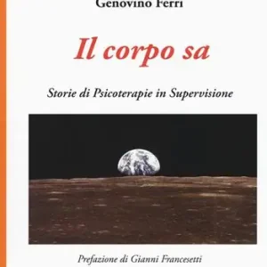 Il corpo sa. Storie di psicoterapie in supervisione Quantità Limitata