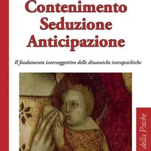 Compra Adesso Contenimento seduzione anticipazione. Il fondamento intersoggettivo delle dinamiche intrapsichiche