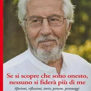 Sconto Se si scopre che sono onesto, nessuno si fiderà più di me. Aforismi, riflessioni, storie, persone, personaggi e ragionamenti sullo stato attuale del mondo
