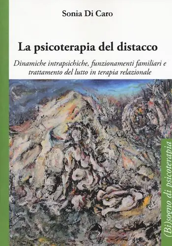 La psicoterapia del distacco. Dinamiche intrapsichiche, funzionamenti familiari e trattamento del lutto in terapia relazionale Spedito Oggi