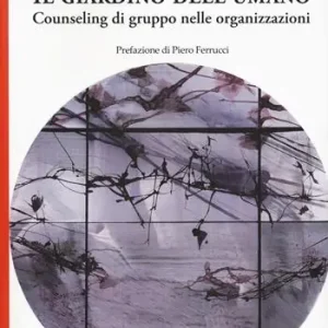 Il giardino dell‘umano. Counseling di gruppo nelle organizzazioni Prezzo Ridotto