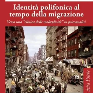 Identità polifonica al tempo della migrazione. Verso una «clinica della molteplicità» in psicoanalisi Nuova Collezione