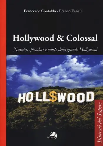 Popolare Hollywood & colossal. Nascita, splendori e morte della grande Hollywood
