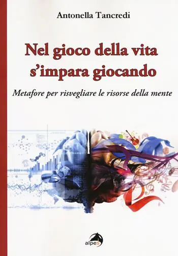 Nel gioco della vita s‘impara giocando. Metafore per risvegliare le risorse della mente Ordina Subito