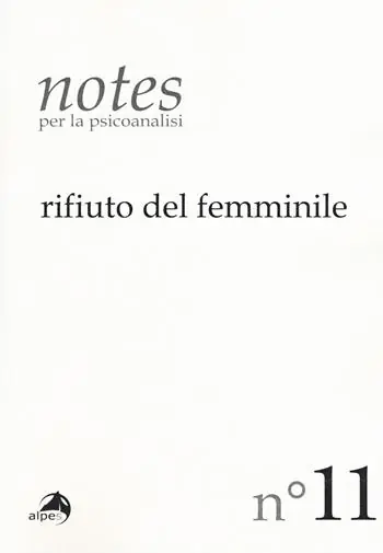 Notes per la psicoanalisi. Vol. 11 Rifiuto del femminile Esclusivo