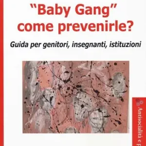 «Baby gang» come prevenirle? Guida per genitori, insegnanti, istituzioni Promozione Esclusiva