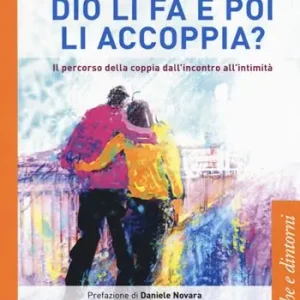 Dio li fa e poi li accoppia? Il percorso della coppia dall‘incontro all‘intimità Economico