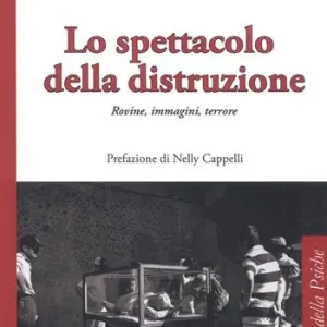 Prezzo Ridotto Lo spettacolo della distruzione. Rovine, immagini, terrore