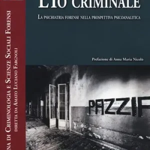 Vendita Finale L‘io criminale. La psichiatria forense nella prospettiva psicoanalitica