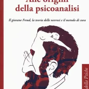 Alle origini della psicoanalisi. Il giovane Freud, la teoria delle nevrosi e il metodo di cura Spedizione Espresso