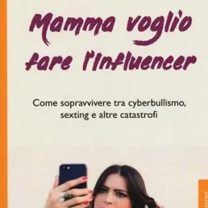 Promozione Mamma voglio fare l‘influencer. Come sopravvivere tra cyberbullismo, sexting e altre catastrofi