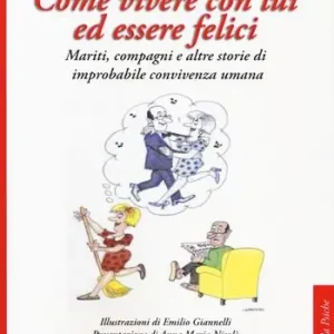 Come vivere con lui ed essere felici. Mariti, compagni e altre storie di improbabile convivenza umana Prezzo Conveniente