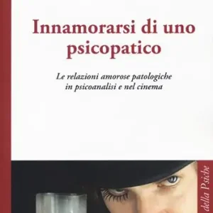 Innamorarsi di uno psicopatico. Le relazioni amorose patologiche in psicoanalisi e nel cinema Promo Stagionale