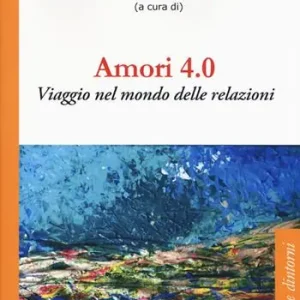 Amori 4.0. Viaggio nel mondo delle relazioni Compra Oggi Stesso