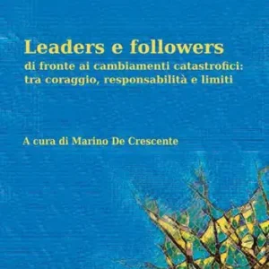 Scelto Dai Clienti Leaders e followers di fronte ai cambiamenti catastrofici tra coraggio, responsabilità e limiti
