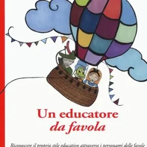 Un educatore da favola. Riconoscere il proprio stile educativo attraverso i personaggi delle favole Economico