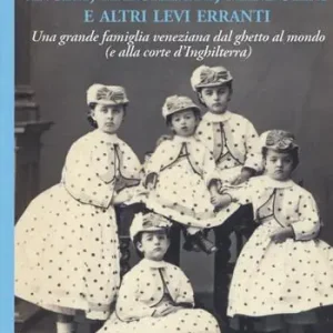 Economico Angeli, margherite, mandolini e altre Levi erranti. Una grande famiglia veneziana dal ghetto al mondo (e alla corte d‘Inghilterra). Con CD-ROM