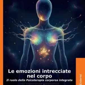 Le emozioni intrecciate nel corpo. Il ruolo della psicoterapia corporea integrata Bestseller