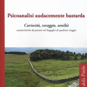 Psicoanalisi audacemente bastarda. Curiosità, coraggio, umiltà caratteristiche da portare nel bagaglio di qualsiasi viaggio Must-Have