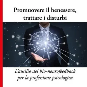 Promuovere il benessere, trattare i disturbi. L’ausilio del bio-neurofeedback per la professione psicologica Quantità Limitata