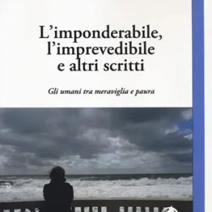 L‘imponderabile, l‘imprevedibile e altri scritti. Gli umani tra meraviglia e paura Quantità Limitata