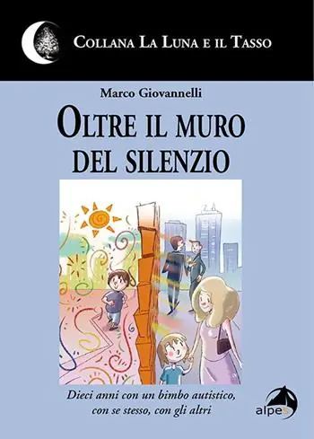 Più Venduto Oltre il muro del silenzio. Dieci anni con un bimbo autistico, con se stesso, con gli altri