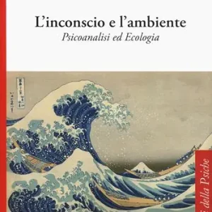 Prezzo Basso L‘inconscio e l‘ambiente. Psicoanalisi ed ecologia