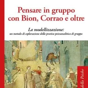 Promozione Esclusiva Pensare in gruppo con Bion, Corrao e oltre. La modellizzazione un metodo di esplorazione della pratica psicoanalitica di gruppo
