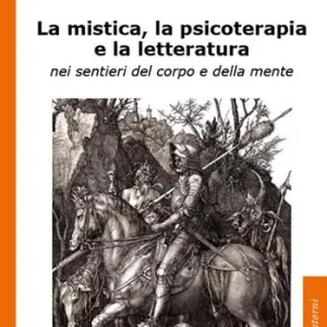 Nuovo Arrivo La mistica, la psicoterapia e la letteratura. nei sentieri del corpo e della mente