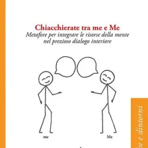 Chiacchierate fra me e Me. Metafore per integrare le risorse della mente nel prezioso dialogo interiore Più Venduto