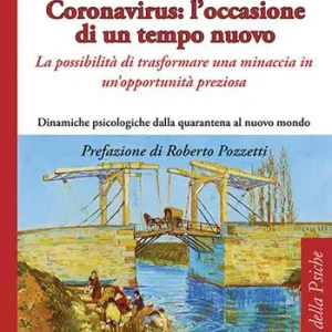 Coronavirus l‘occasione di un tempo nuovo. La possibilità di trasformare una minaccia in un‘opportunità preziosa. Dinamiche psicologiche dalla quarantena al nuovo mondo Spedito Oggi