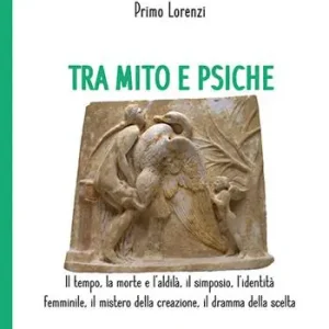 Promozione Esclusiva Tra mito e psiche. Il tempo, la morte e l‘aldilà, il simposio, l‘identità femminile, il mistero della creazione, il dramma della scelta