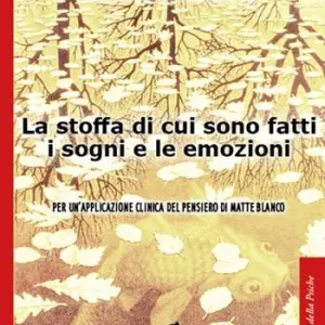 Pagamento Sicuro La stoffa di cui sono fatti i sogni e le emozioni. Per un‘applicazione clinica del pensiero di Matte Blanco